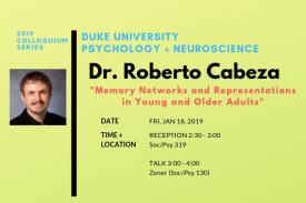 2019 Psychology + Neuroscience Colloquium Series presents Dr. Roberto Cabeza, &quot;Memory Networks and Representations in Young and Older Adults&quot;  Receptions 2:30 - 3:00 in Soc/Psy 319 Talks 3:00 - 4:00 pm in Zener (Soc/Psy 130)